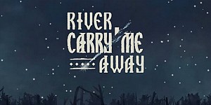 River, Carry Me Away