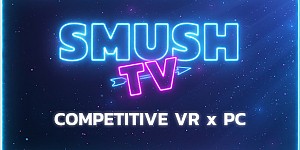 SMUSH.TV - Competitive VR x PC Action