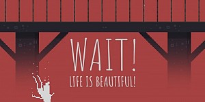 Wait! Life is Beautiful!